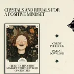Grow Your Positive Mindset with the Power of Crystals – A Complete Guide to crystals that help with positive mindset, Daily Rituals, Healing Stones & Manifestation Practices