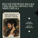 Stones That Help You Release the Past and Move Forward – A Transformational Guide to Crystals That Help with Letting Go of the Past, Emotional Healing & Personal Growth