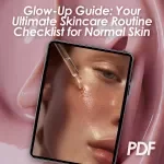 Glow-Up Guide: Your Ultimate Skincare Routine Checklist for Normal Skin – Simple & Effective Skincare Routine for Healthy, Glowing Skin