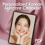 Personalized Korean Skincare Checklist | Tailored K-Beauty Routine for Your Skin Type and Goals