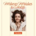 Makeup Mistakes to Dodge – Ultimate Beauty Guide | Makeup Mistakes to Avoid for Flawless Everyday Looks