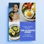 Glow From Within: The Ultimate Guide to Diet and Beauty – Digital Guide to Radiant Skin, Hair & Wellness, Discover the diet and beauty link