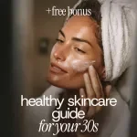 Skincare Guide for Your 30s: The Ultimate Guide to Healthy, Glowing Skin