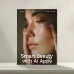 Smart Beauty with AI Apps – The Ultimate Guide to AI Beauty Recommendation Apps, Personalized Skincare & Makeup Matching eBook Digital Download