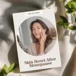 Skin Reset After Menopause: A Complete Guide to Understanding and Supporting Skin Changes During Menopause