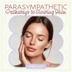 Parasympathetic Pathways to Glowing Skin | Parasympathetic Treatments for Skin Calm eBook | Holistic Skincare Guide for Sensitive, Stressed Skin