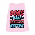 Dogs Make Everything Better Dog Sleeveless Shirt - Print Dog Shirt - Quote Dog Clothing
