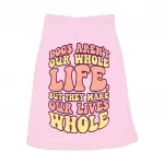 Dogs Make Our Lives Whole Dog Sleeveless Shirt - Quote Dog Shirt - Phrase Dog Clothing