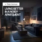 Living Better in a Noisy Apartment: A Practical Guide for Noise Reduction and Peaceful Living in Your Apartment