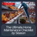 The Ultimate Home Maintenance Checklist by Season - Keep Your Home in Tip-Top Shape Year-Round