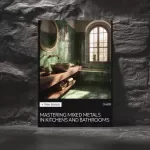 Mastering Mixed Metals in Kitchens and Bathrooms – Complete Guide to Confidently Mixing Mixed Metals in Kitchens and Bathrooms for Stylish, Cohesive Spaces