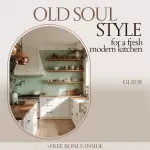 Old Soul Style for a Fresh Modern Kitchen – Vintage Pieces in Modern Kitchen Guide, Timeless Decor eBook, Vintage-Modern Styling & Kitchen Design Inspiration