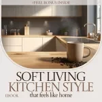 Soft Living Kitchen Style That Feels Like Home – Organic Modern Kitchen Style eBook Guide, Minimal Warm Kitchen Design, Calm Aesthetic Planning & Styling Workbook