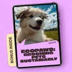 EcoPaws: Grooming Pets Sustainably – An Eco-Friendly eBook Guide to Green Grooming for Pets, Natural Products, Smart Routines, and Sustainable Pet Care