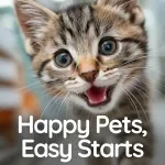 Happy Pets, Easy Starts: The Ultimate Beginner’s Guide to Pet Care Basics for New Pet Parents