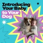 Introducing Your Baby to Your Dog: Complete Guide on How to Introduce Baby to Dog, Safe First Meetings, Bonding Tips & Training for New Parents